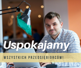Uspokajamy wszystkich przedsiębiorców!